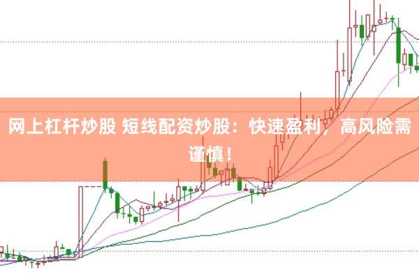 网上杠杆炒股 短线配资炒股：快速盈利，高风险需谨慎！