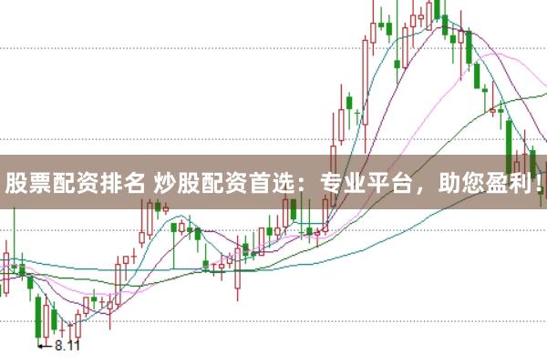 股票配资排名 炒股配资首选：专业平台，助您盈利！