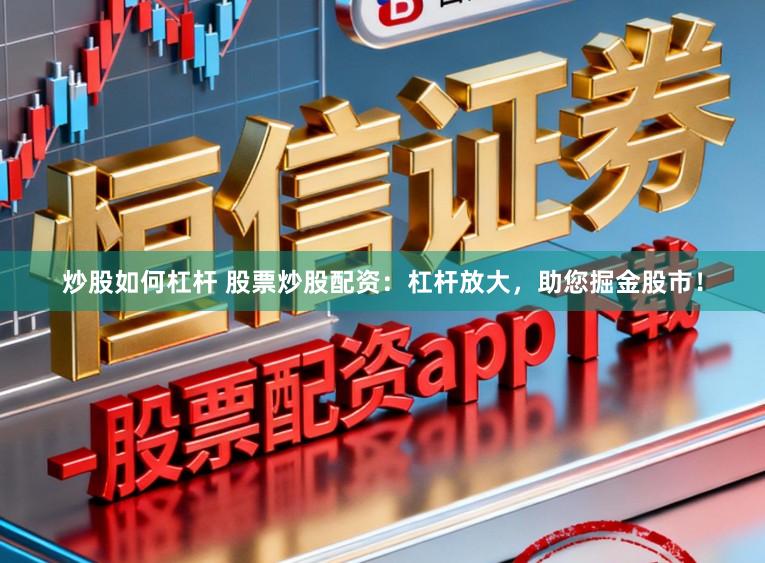 炒股如何杠杆 股票炒股配资:杠杆放大,助您掘金股市!