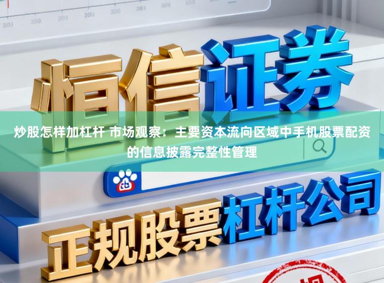 炒股怎样加杠杆 市场观察：主要资本流向区域中手机股票配资的信息披露完整性管理