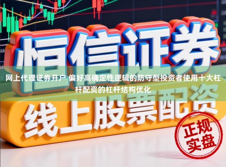 网上代理证券开户 偏好高确定性逻辑的防守型投资者使用十大杠杆配资的杠杆结构优化