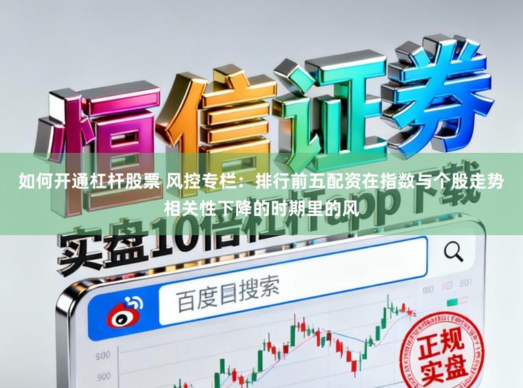 如何开通杠杆股票 风控专栏：排行前五配资在指数与个股走势相关性下降的时期里的风