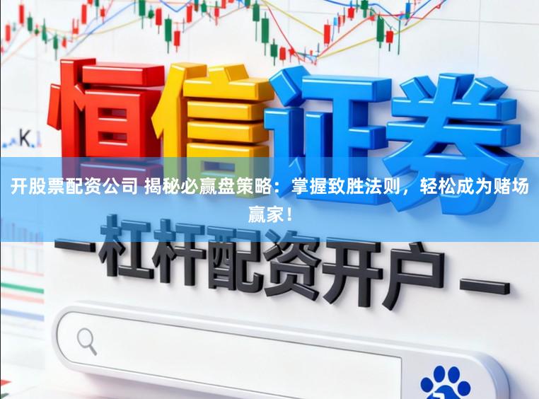 开股票配资公司 揭秘必赢盘策略:掌握致胜法则,轻松成为赌场赢家!