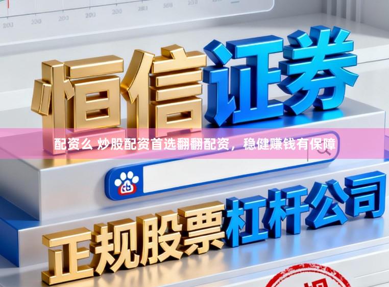配资么 炒股配资首选翻翻配资，稳健赚钱有保障