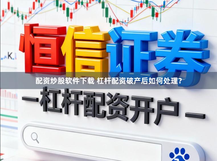 配资炒股软件下载 杠杆配资破产后如何处理？