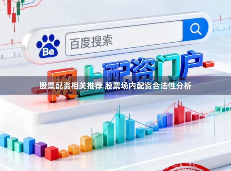 股票配资相关推荐 股票场内配资合法性分析