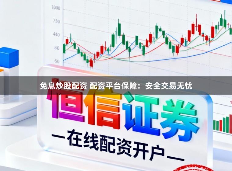 免息炒股配资 配资平台保障：安全交易无忧
