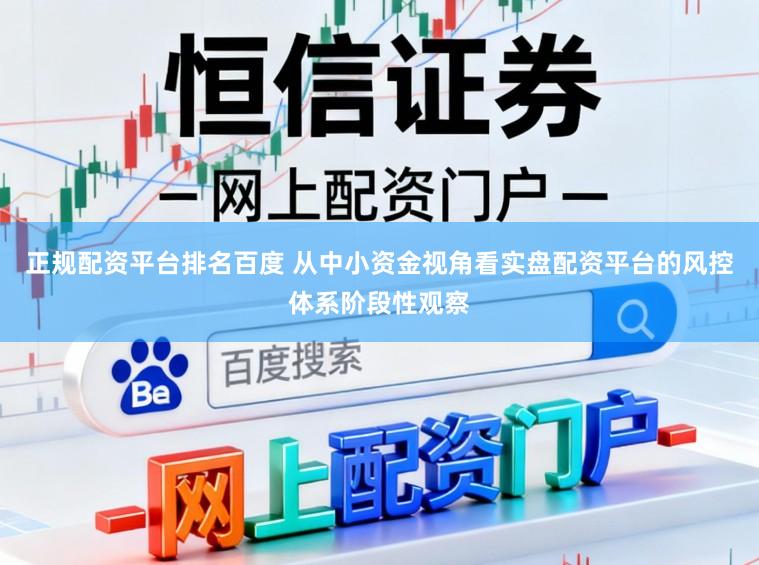 正规配资平台排名百度 从中小资金视角看实盘配资平台的风控体系阶段性观察