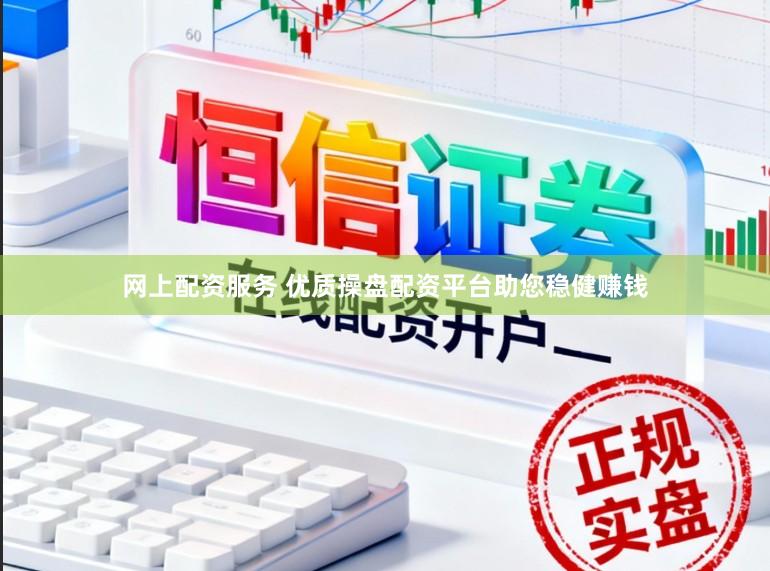 网上配资服务 优质操盘配资平台助您稳健赚钱