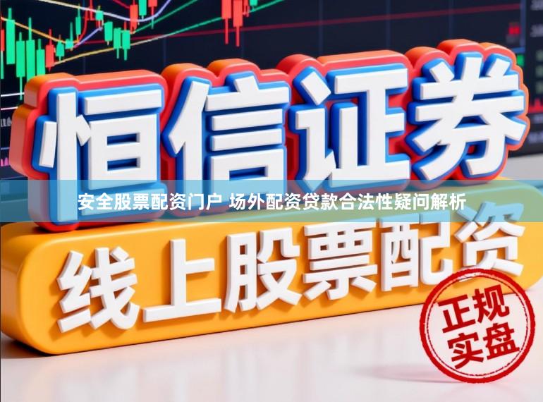 安全股票配资门户 场外配资贷款合法性疑问解析