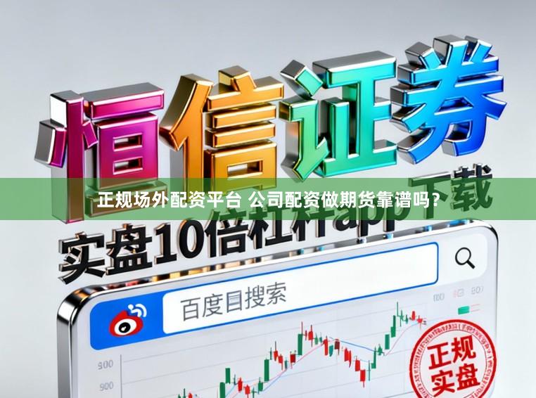 正规场外配资平台 公司配资做期货靠谱吗？