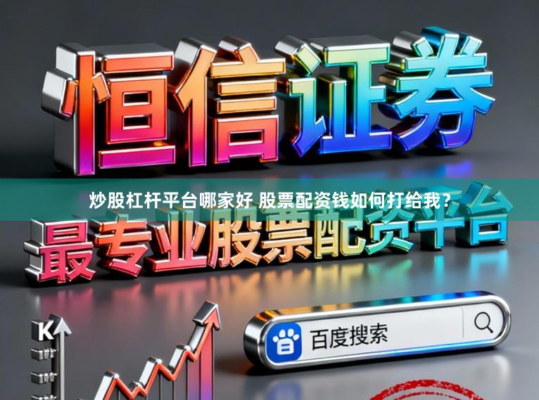 炒股杠杆平台哪家好 股票配资钱如何打给我？