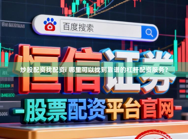 炒股配资找配资i 哪里可以找到靠谱的杠杆配资服务?