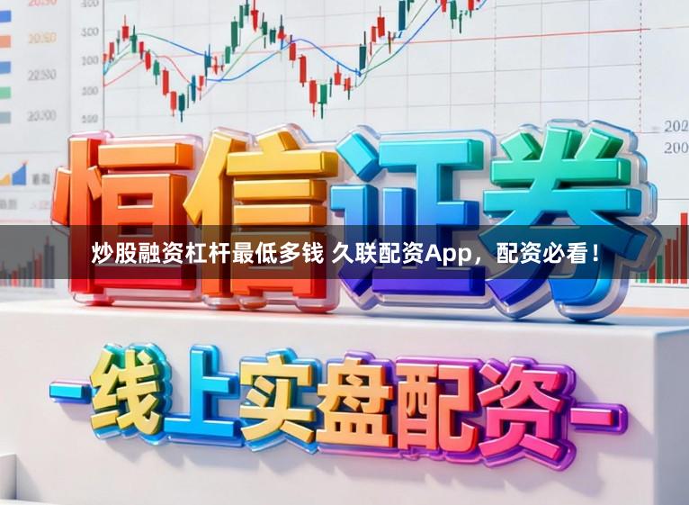 炒股融资杠杆最低多钱 久联配资App，配资必看！