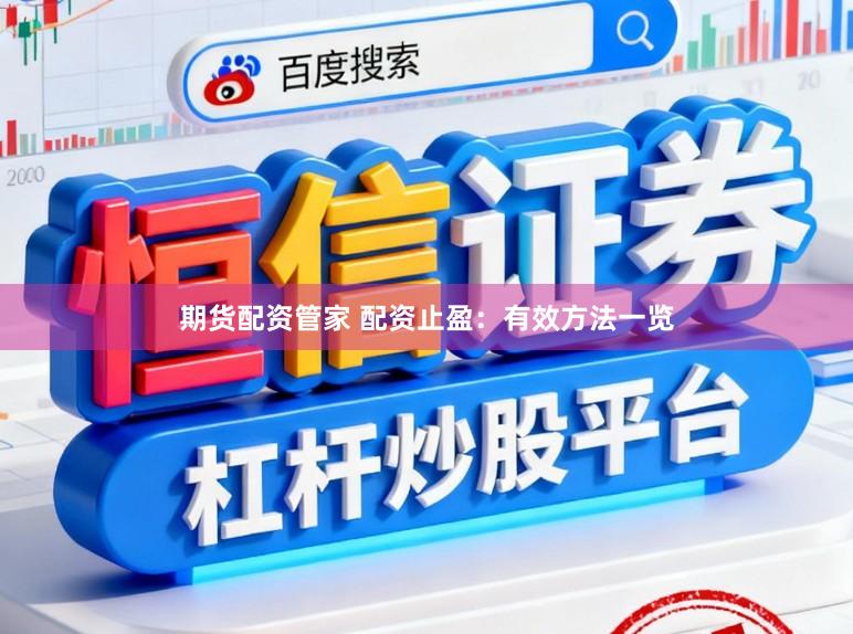 期货配资管家 配资止盈：有效方法一览